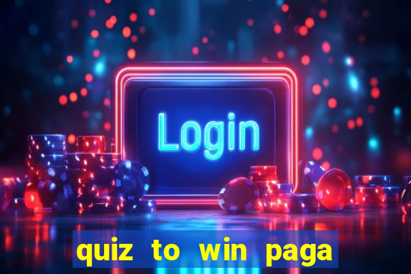 quiz to win paga mesmo quiz money paga mesmo